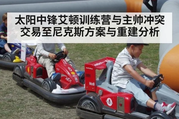 太阳中锋艾顿训练营与主帅冲突 交易至尼克斯方案与重建分析
